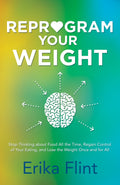 Reprogram Your Weight: Stop Thinking about Food All the Time, Regain Control of Your Eating, and Lose the Weight Once and for Al