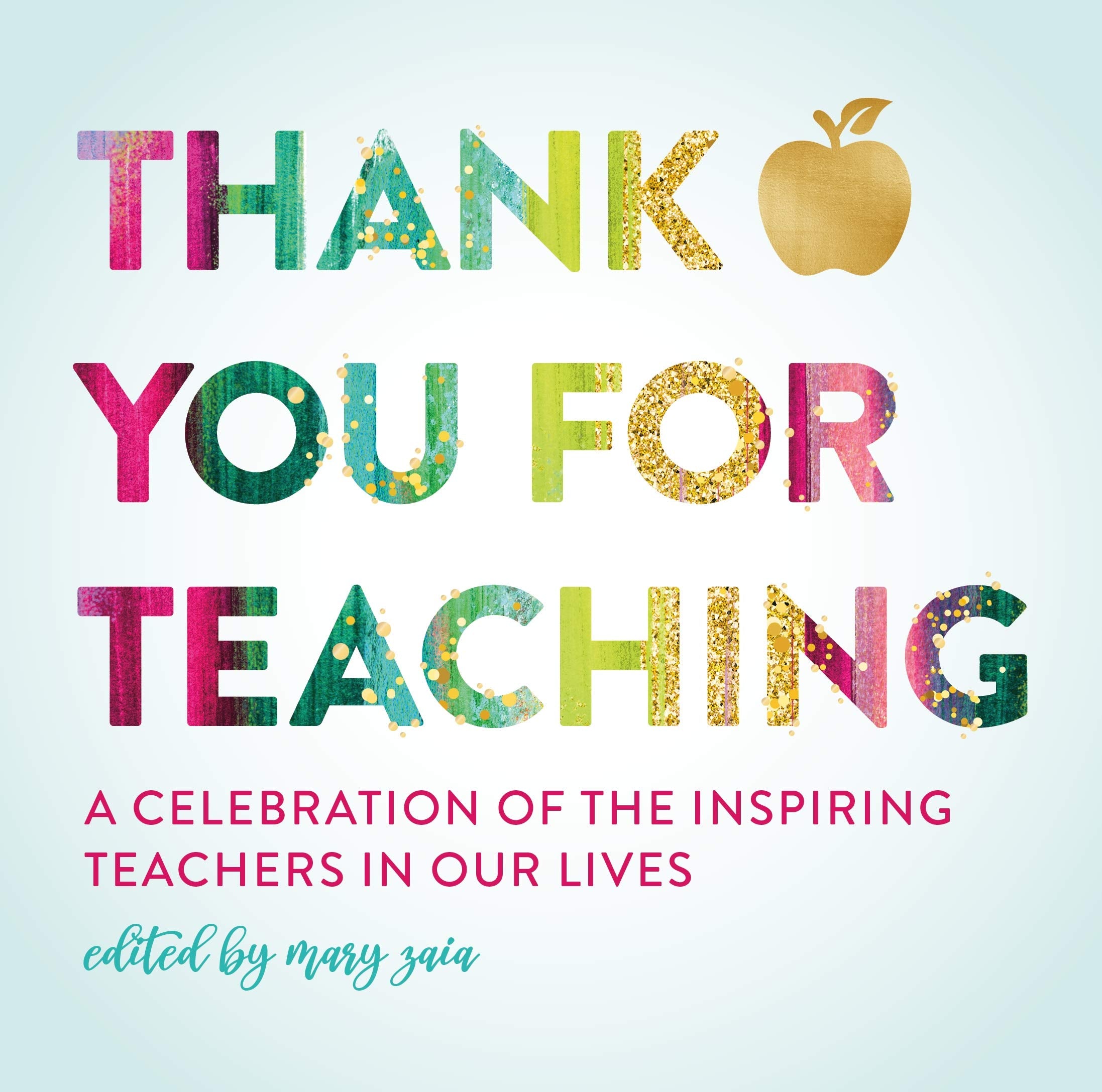 Thank You For Teaching: A Celebration Of The Inspiring Teachers In Our Lives