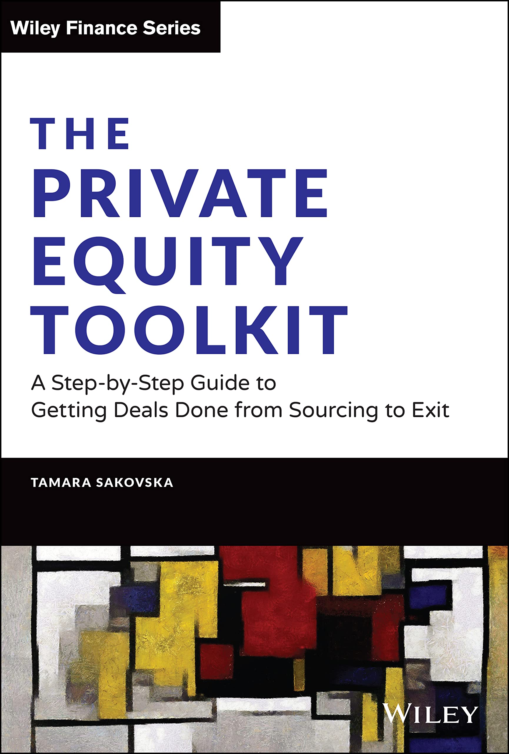 The Private Equity Toolkit: A StepbyStep Guide to Getting Deals Done from Sourcing to Exit (Wiley Finance)