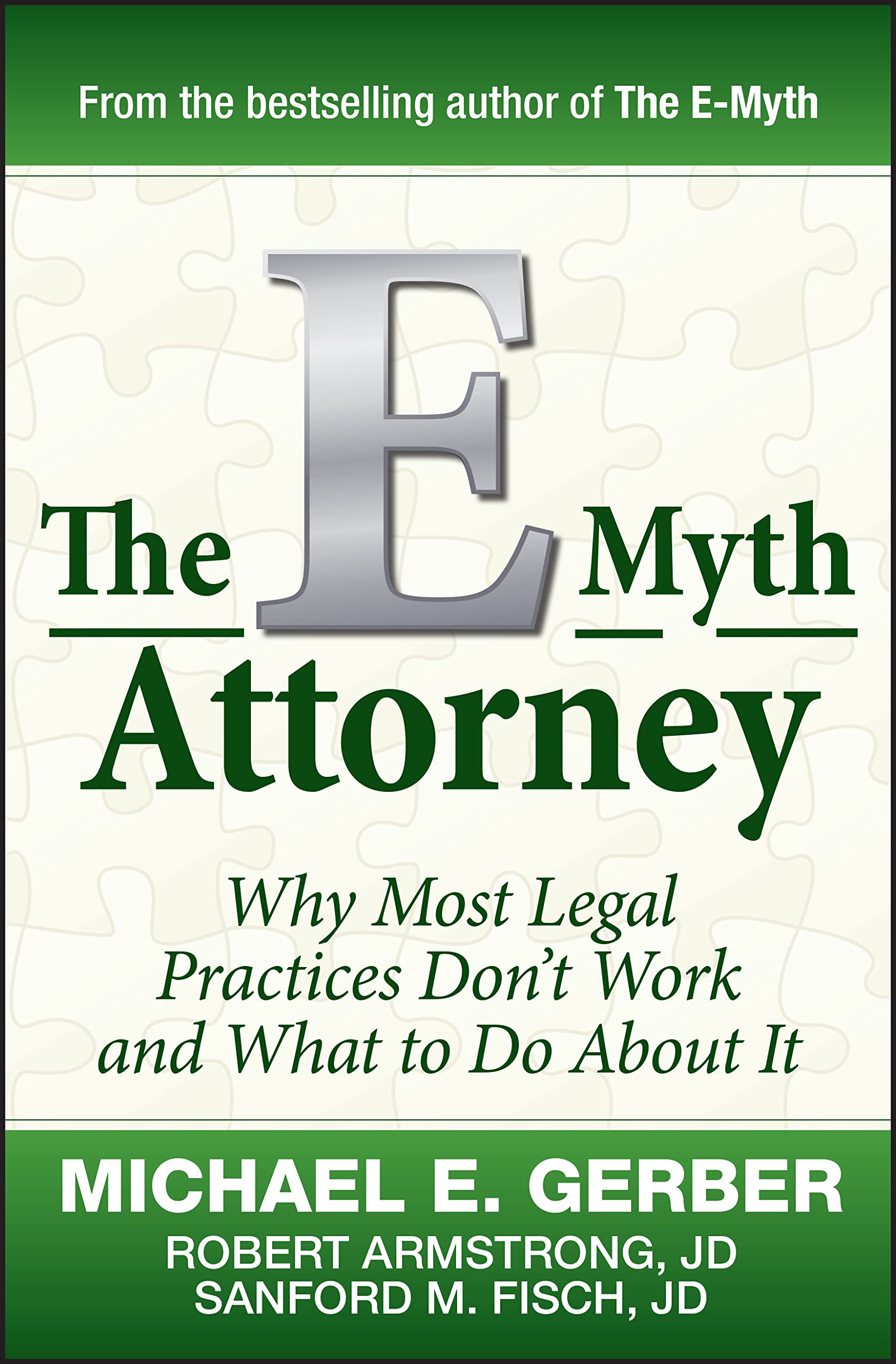 The EMyth Attorney: Why Most Legal Practices Dont Work and What to Do About It