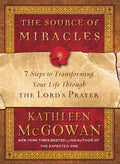 The Source of Miracles: 7 Steps to Transforming Your Life Through the Lords Prayer