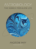 Astrobiology: The Search For Alien Life: The Illustrated Edition