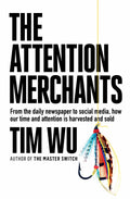 The Attention Merchants: How Our Time And Attention Are Gathered And Sold