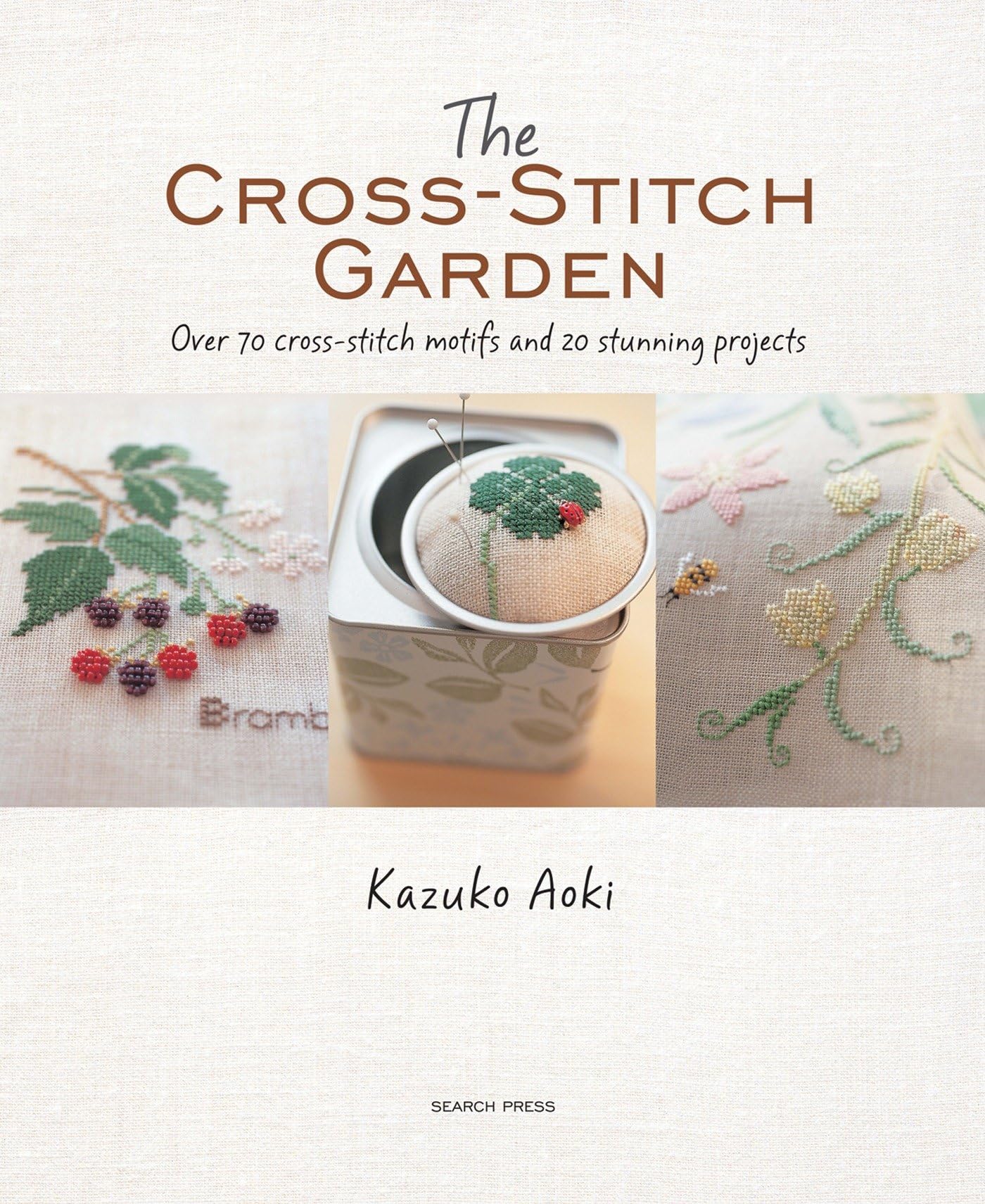 The CrossStitch Garden: Over 70 crossstitch motifs with 20 stunning projects