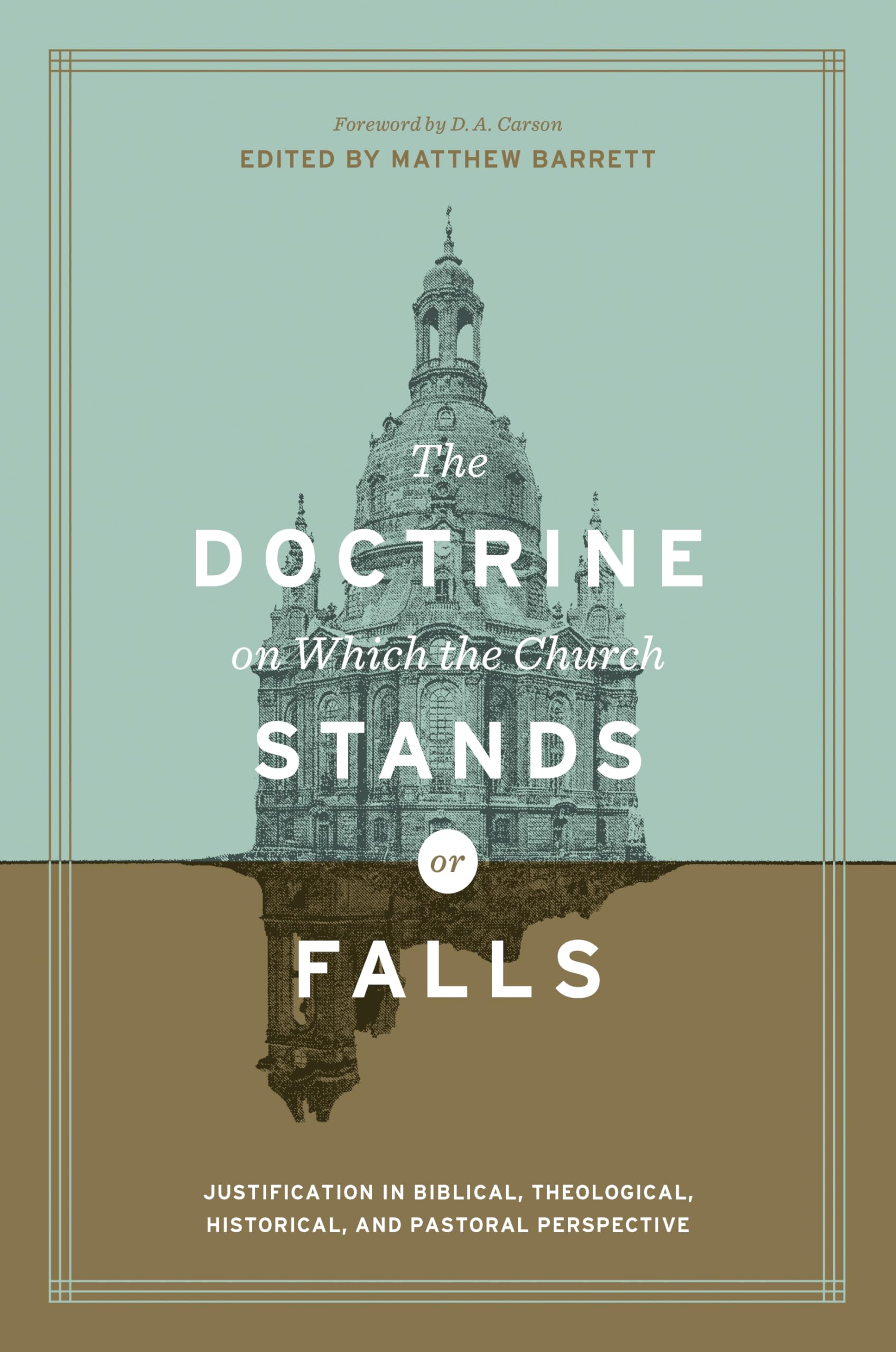 The Doctrine on Which the Church Stands or Falls: Justification in Biblical, Theological, Historical, and Pastoral Perspective (