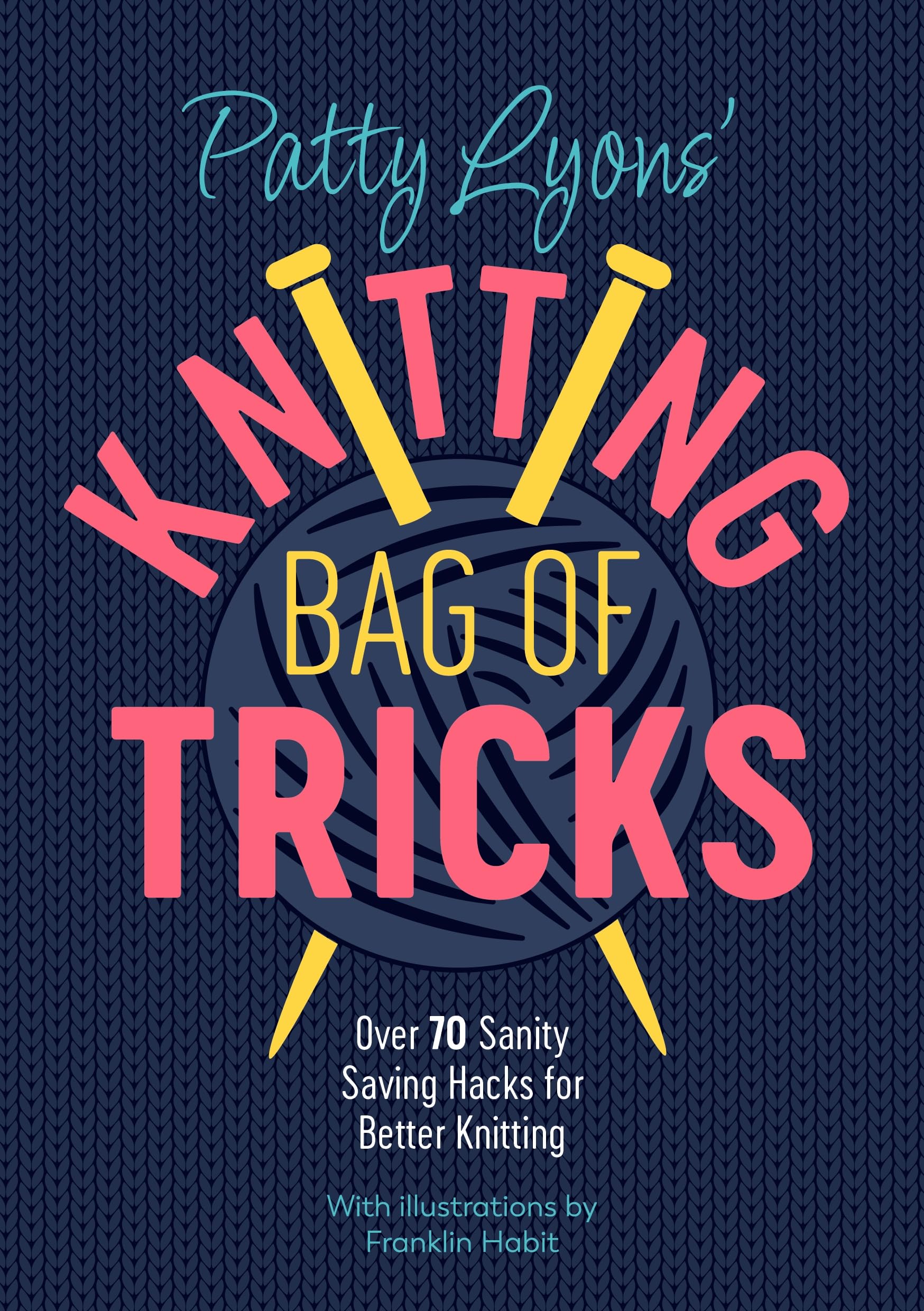 Patty Lyons Knitting Bag of Tricks: Over 70 sanity saving hacks for better knitting