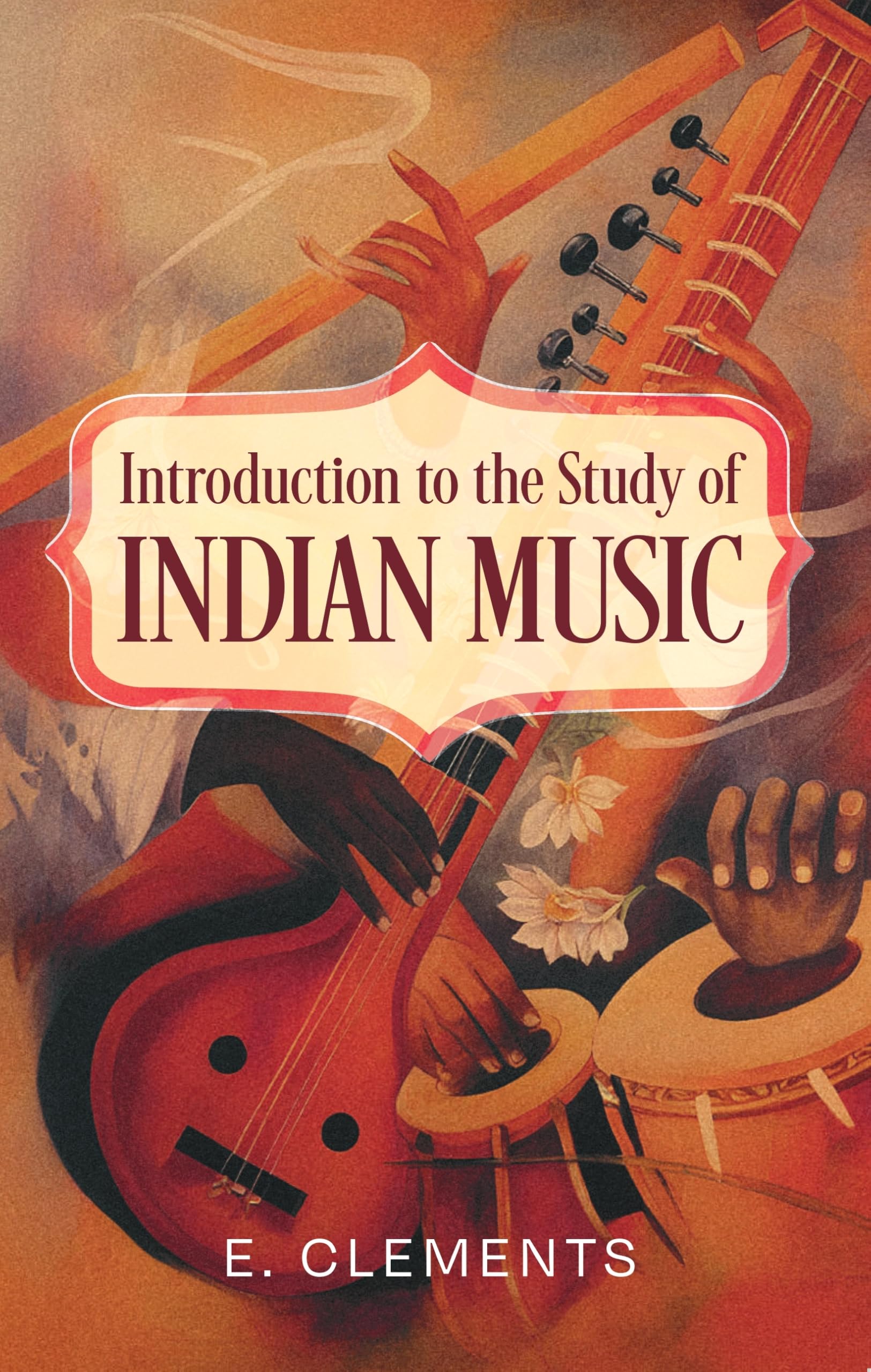 Introduction to the Study of Indian Music | Ernest Clements | An Attempt to Reconcile Modern Hindustani Music with Ancient Music