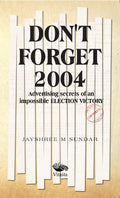 Dont Forget 2004: Advertising Secrets of an Impossible Election Victory