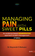 Managing Pain with Sweet Pills  An Evidence Based Homeopathic Approach to Pain Management  2nd Edition