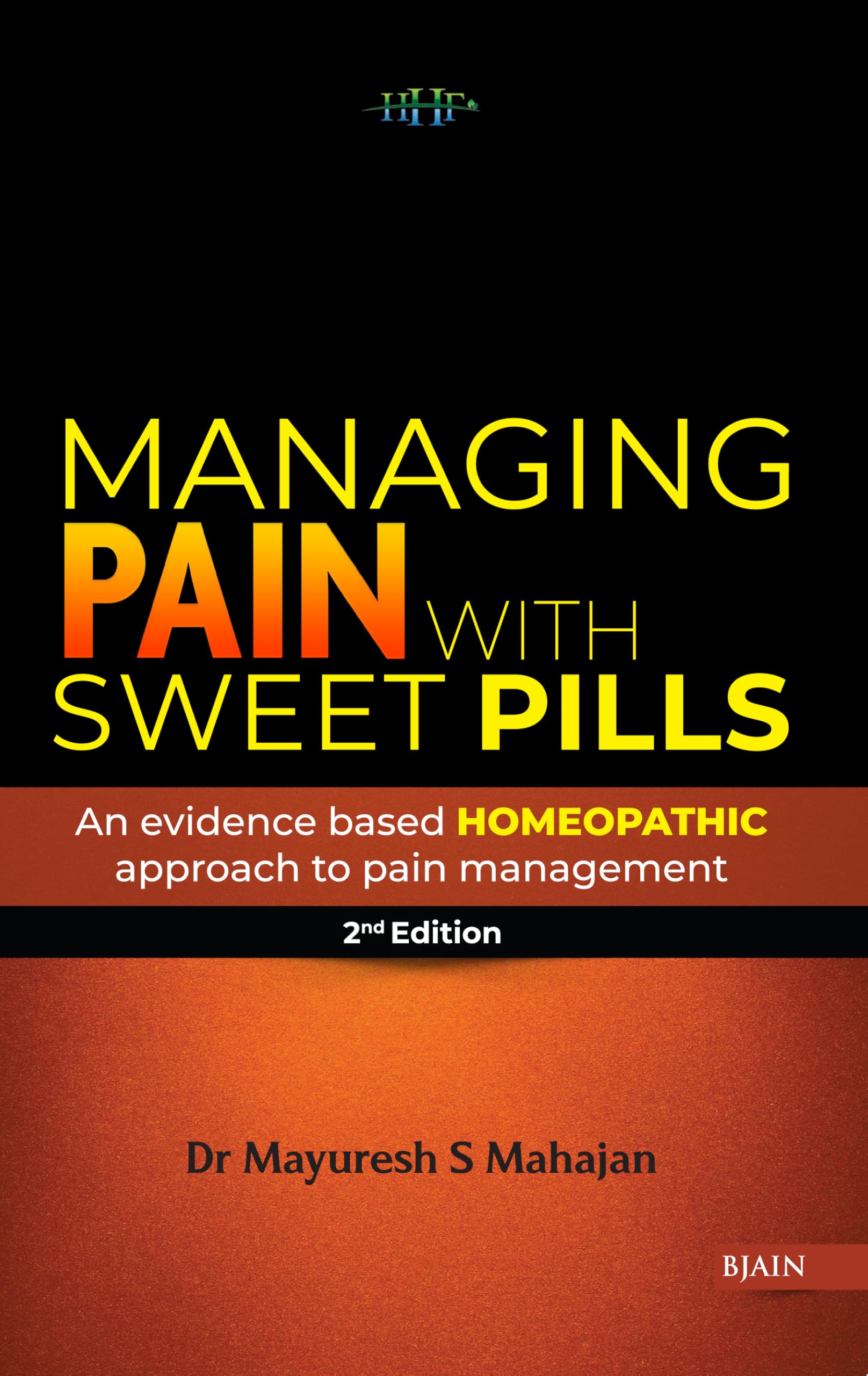 Managing Pain with Sweet Pills  An Evidence Based Homeopathic Approach to Pain Management  2nd Edition