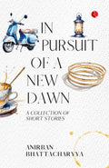 In Pursuit of a New Dawn: A Collection of Short Stories