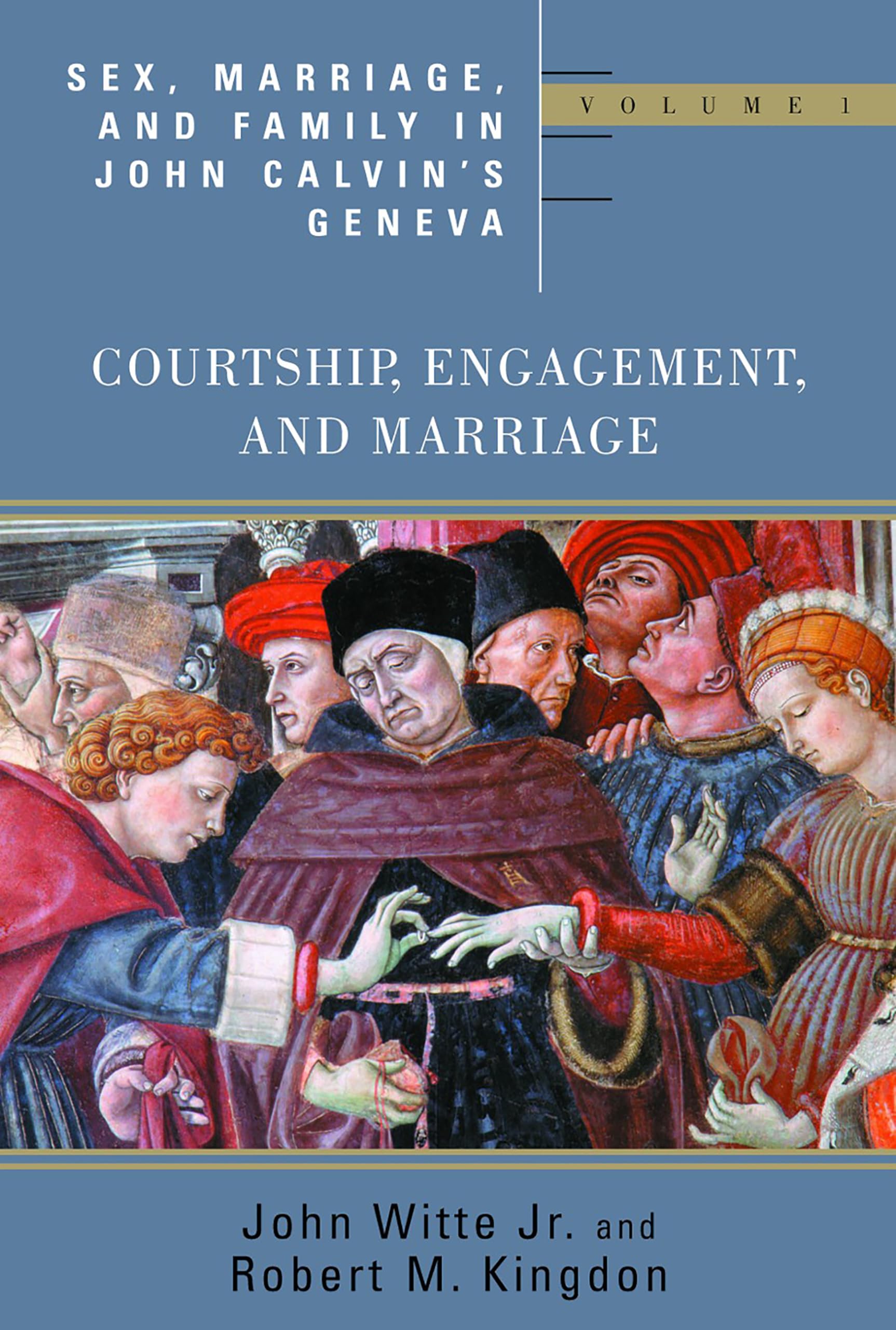 Sex, Marriage, and Family Life in John Calvins Geneva: Courtship, Engagement, and Marriage (Religion, Marriage and Family Serie