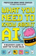 What You Need to Know About AI: A beginners guide to what the future holds