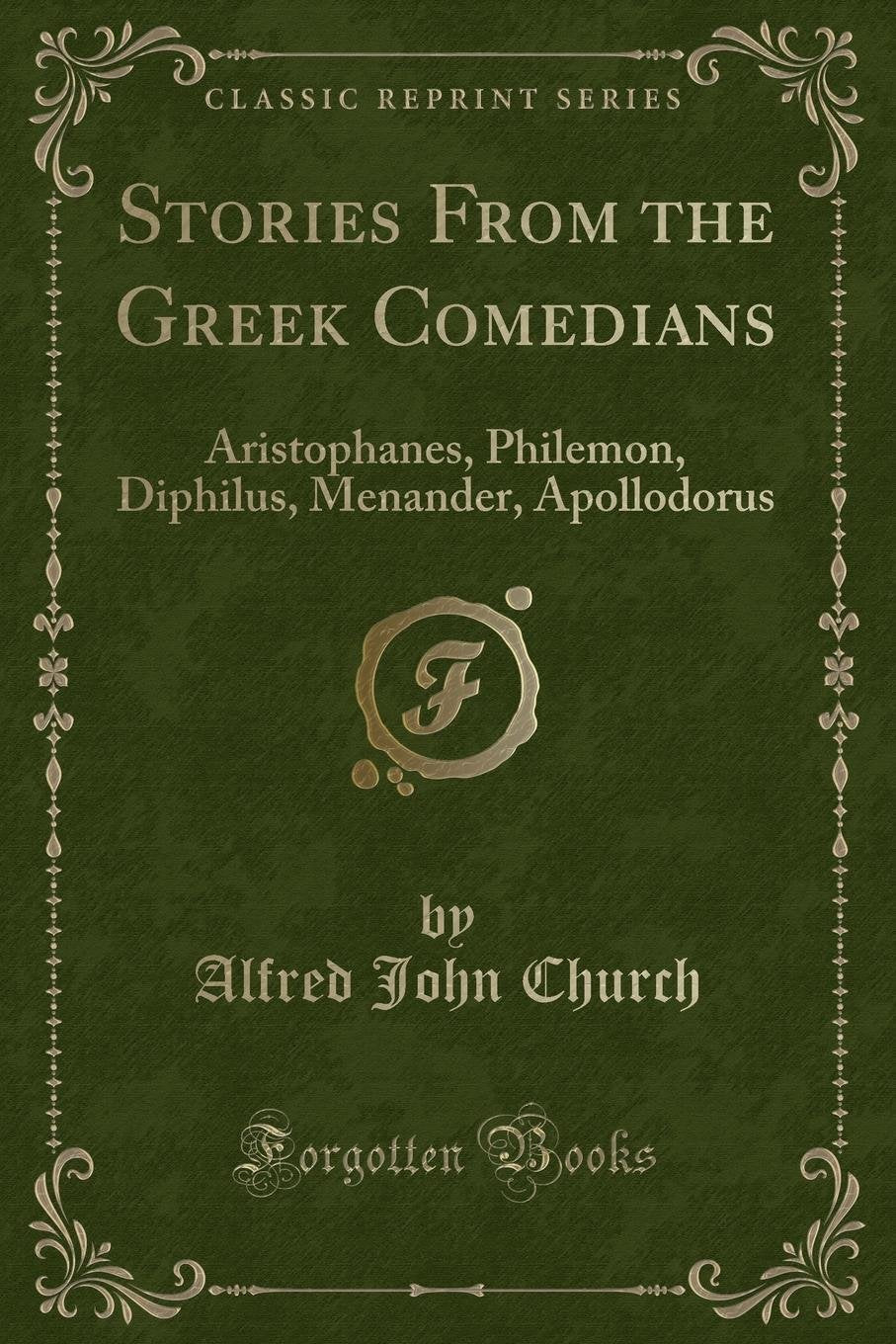 Stories from the Greek Comedians: Aristophanes, Philemon, Diphilus, Menander, Apollodorus (Classic Reprint)