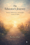The Educators Journey: Stories, Reflections, and Insights Across Thirty Five Years