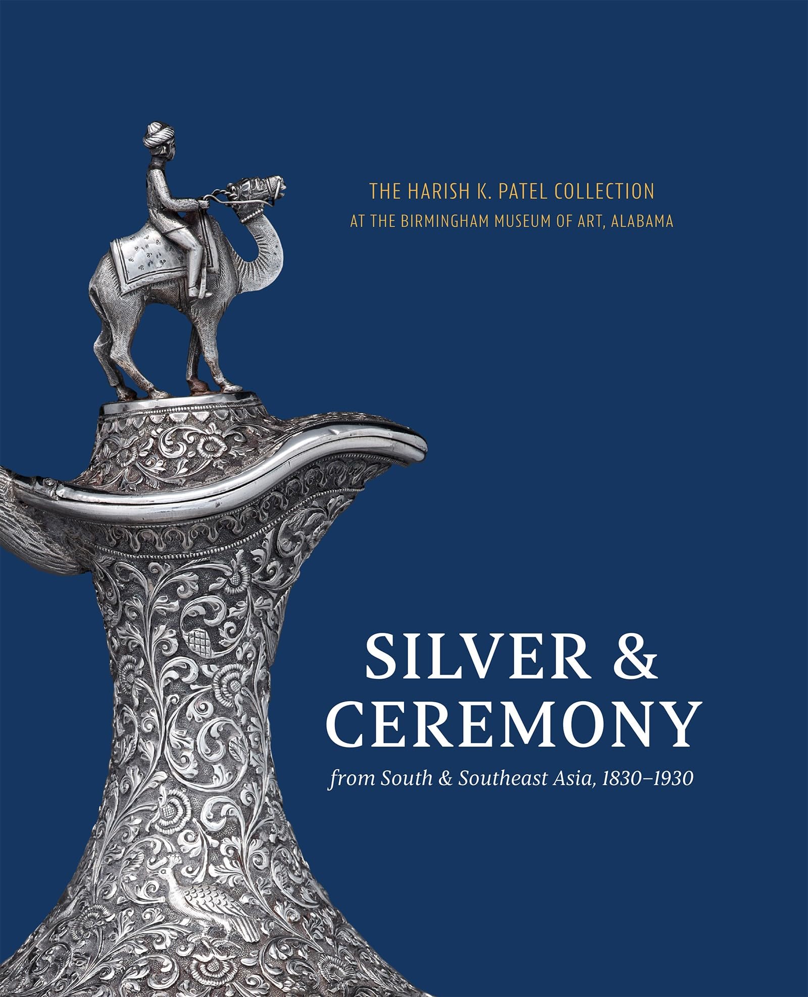 Silver & Ceremony from South & Southeast Asia 18301930: The Harish K. Patel Collection at the Birmingham Museum of Art