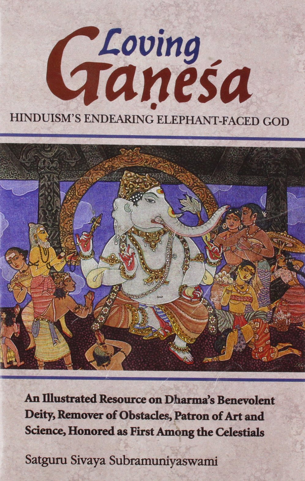Loving Ganesa: Hinduisms Endering Elephant Faced God