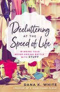 Decluttering at the Speed of Life: Winning Your NeverEnding Battle with Stuff