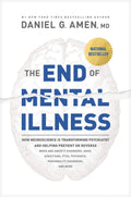 The End of Mental Illness: How Neuroscience Is Transforming Psychiatry and Helping Prevent or Reverse Mood and Anxiety Disorders