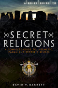 Brief Guide to Secret Religions: A Complete Guide to Hermetic, Pagan and Esoteric Beliefs