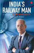 Indias Railway Man: A Biography of E. Sreedharan