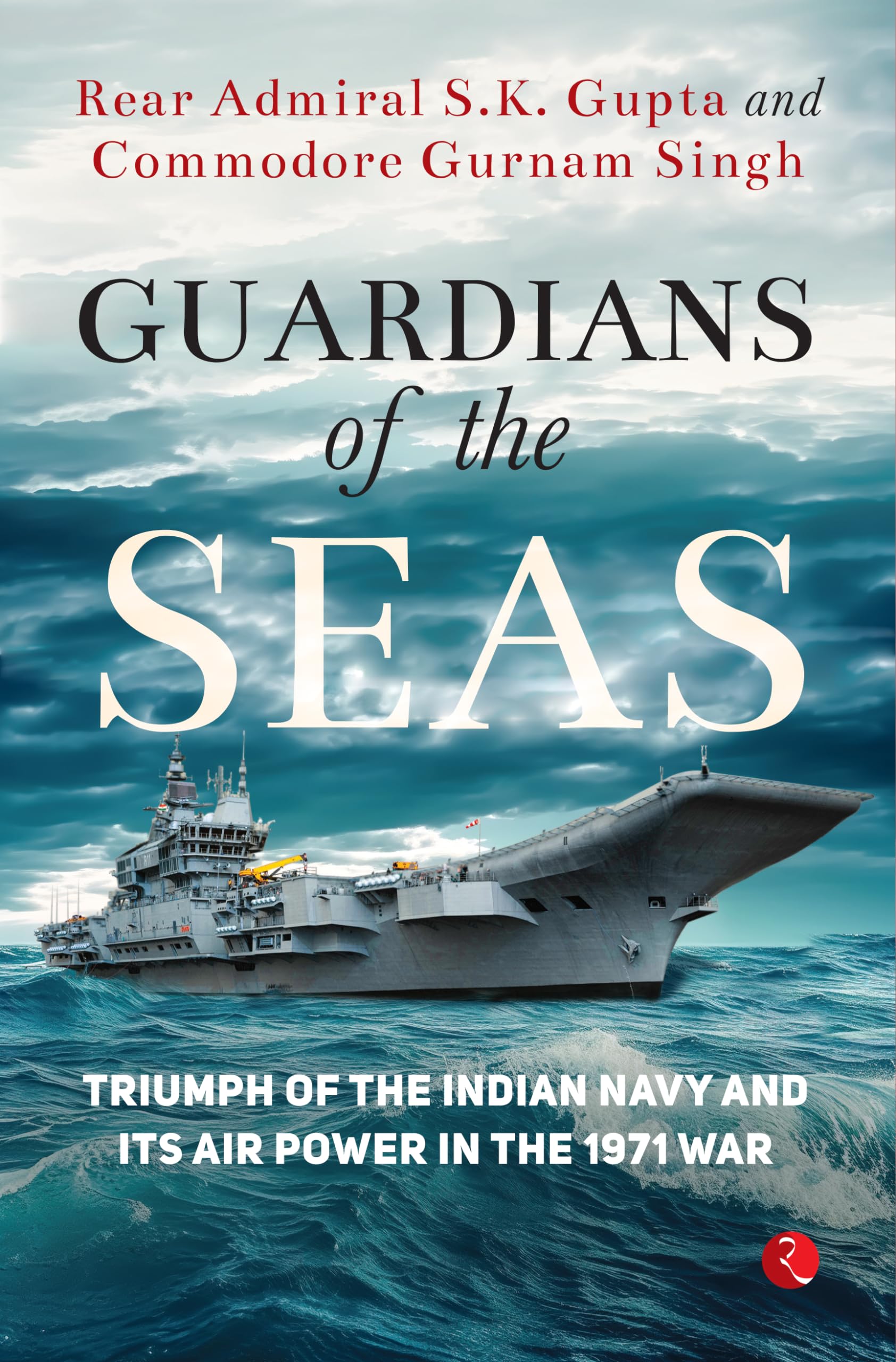 Guardians of the Seas : Triumph of the Indian Navy and Its Air Power in the 1971 War