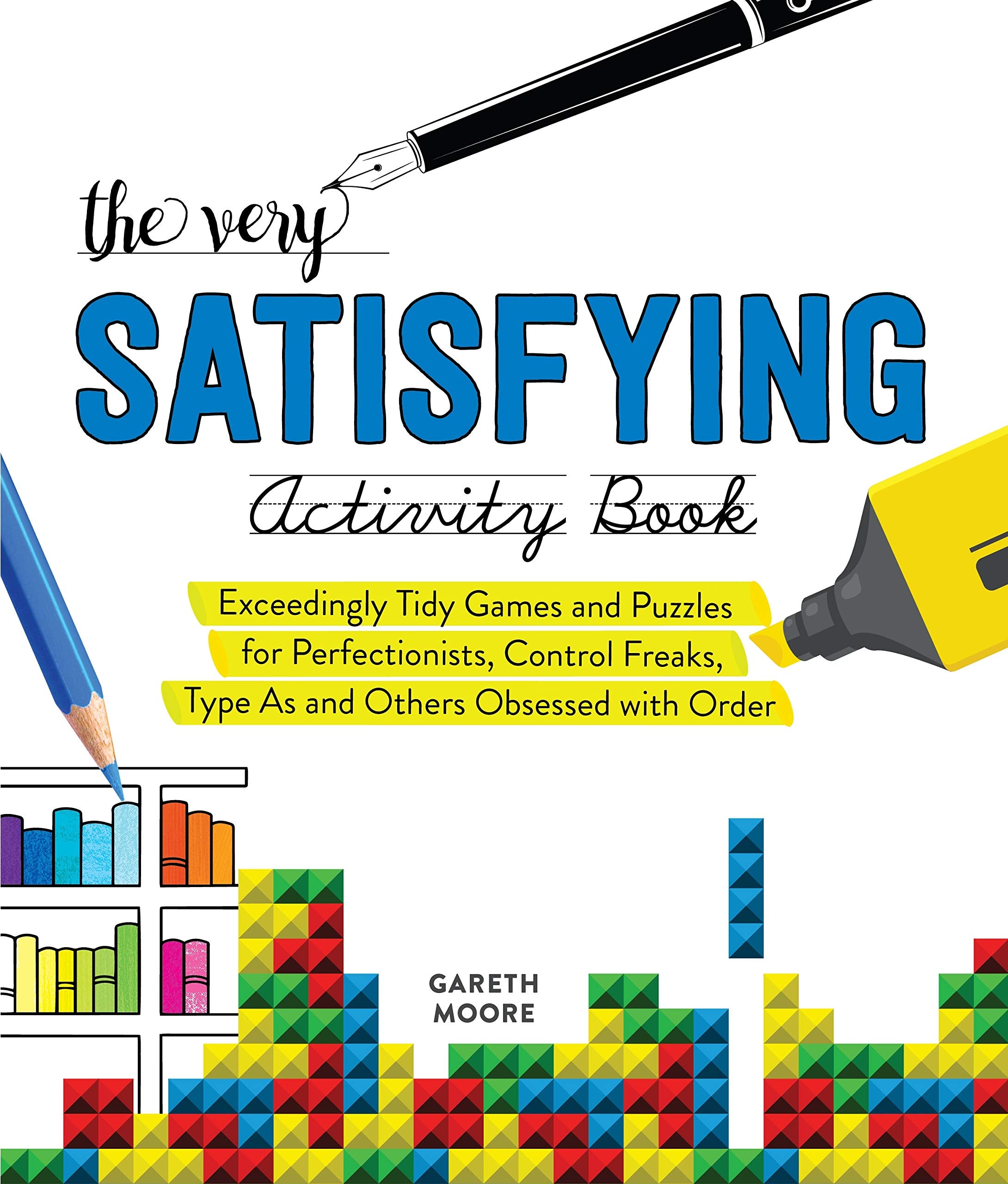 The Very Satisfying Activity Book: Exceedingly Tidy Games and Puzzles for Perfectionists, Control Freaks, Type As, and Others Ob