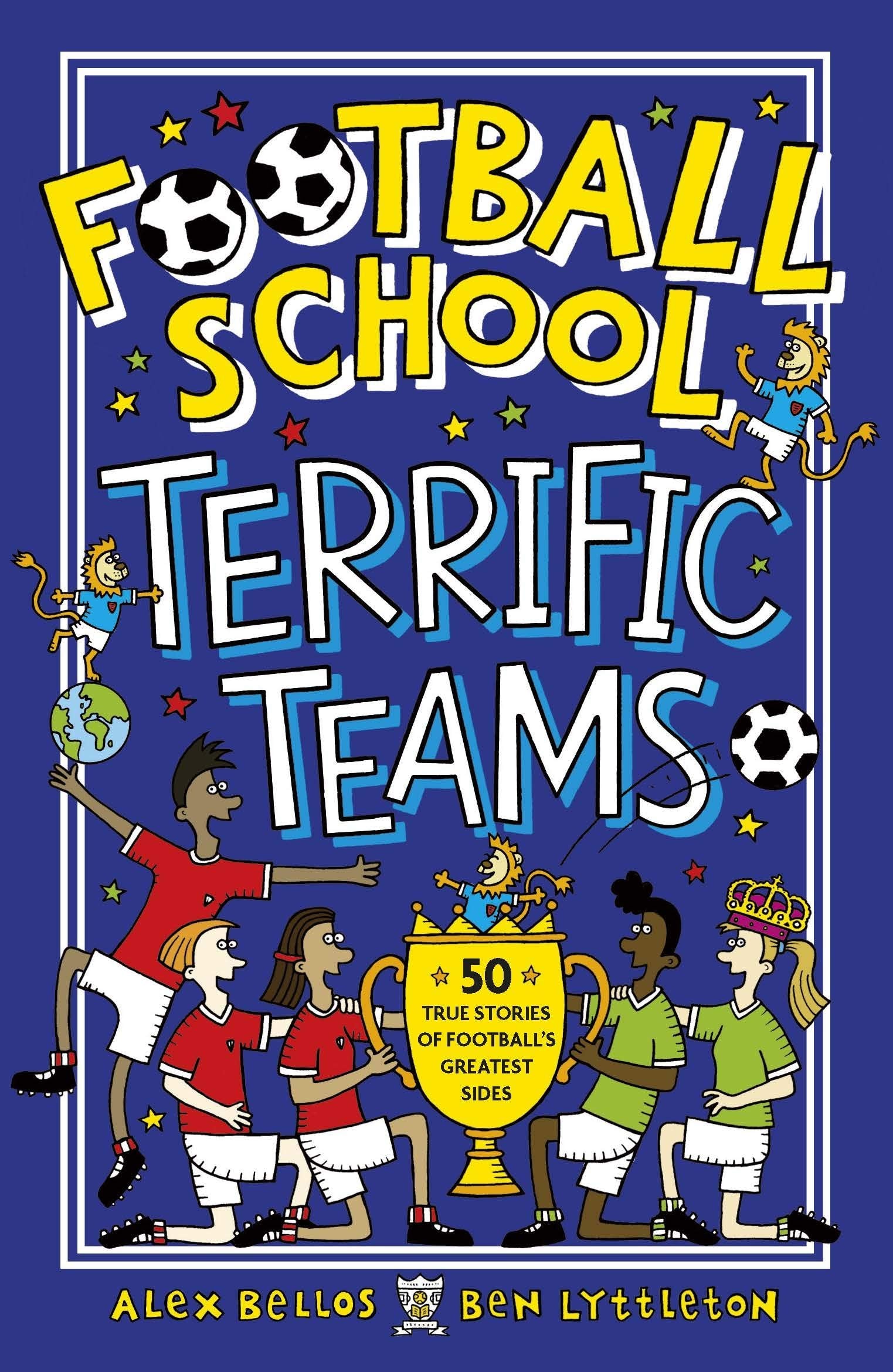 Football School Terrific Teams: 50 True Stories of Footballs Greatest Sides