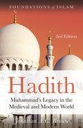 Hadith: Muhammads Legacy in the Medieval and Modern World (The Foundations of Islam)