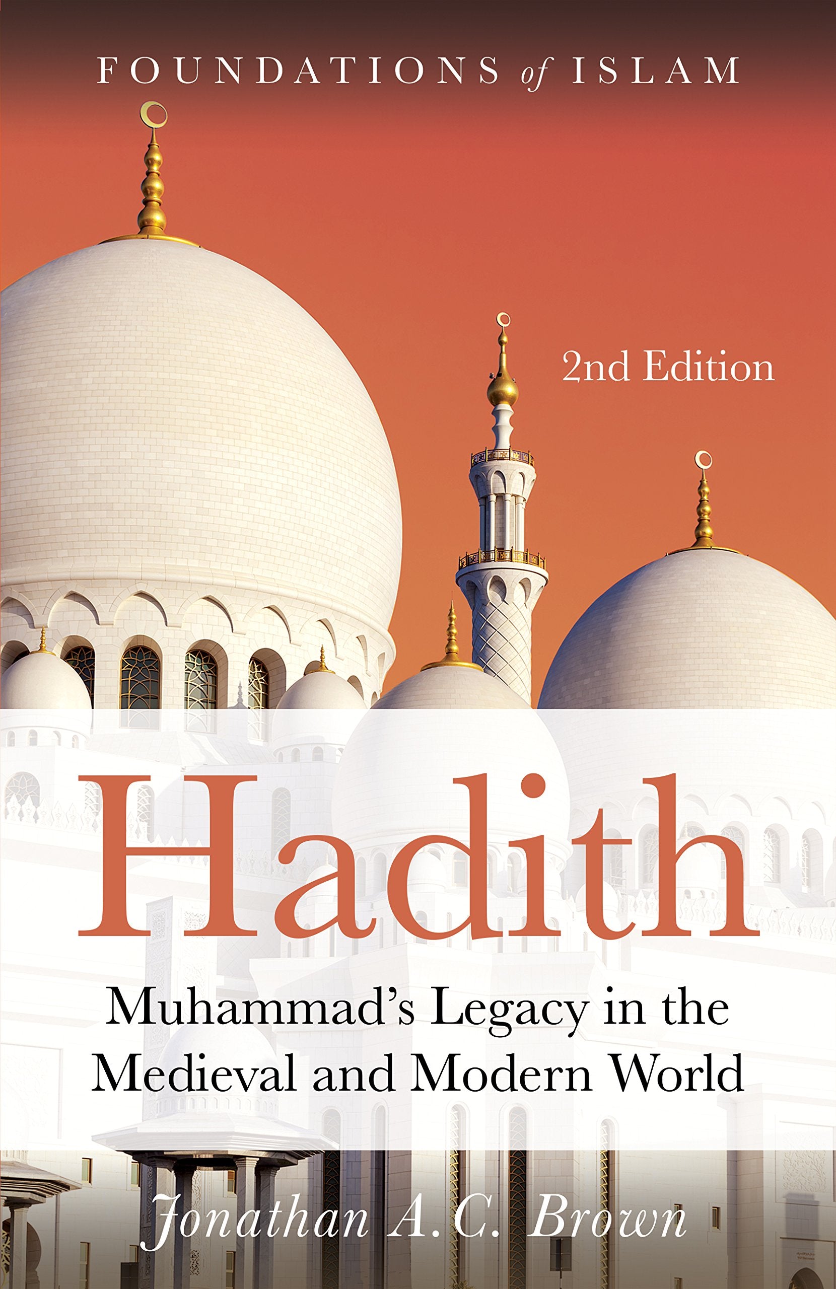Hadith: Muhammads Legacy in the Medieval and Modern World (The Foundations of Islam)