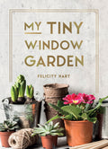 My Tiny Window Garden: Simple Tips to Help You Grow Your Own Indoor or Outdoor MicroGarden