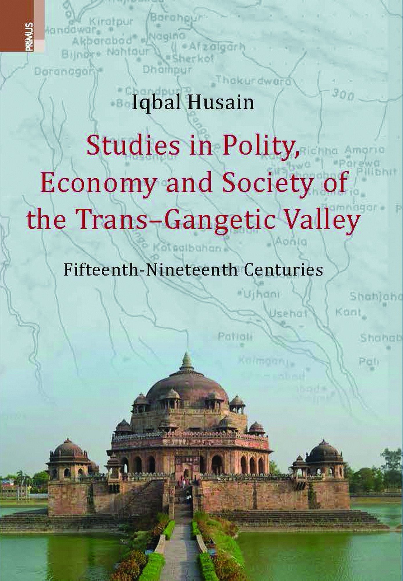 Studies in Polity, Economy and Society of the TransGangetic Valley: FifteenthNineteenth Centuries