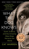 What the Dog Knows: Scent, Science, and the Amazing Ways Dogs Perceive the World