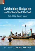 Shipbuilding, Navigation and the SouthWest Silk Road: North Odisha, Bengal and Arakan