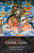The Superhuman Life of Gesar Of Ling: The Legendary Tibetan Hero, As Sung by the Bards of His Country | Revised, newly composed 