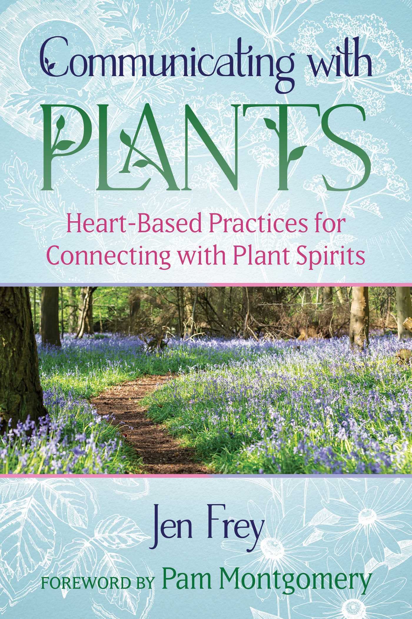 Communicating With Plants: HeartBased Practices For Connecting With Plant Spirits