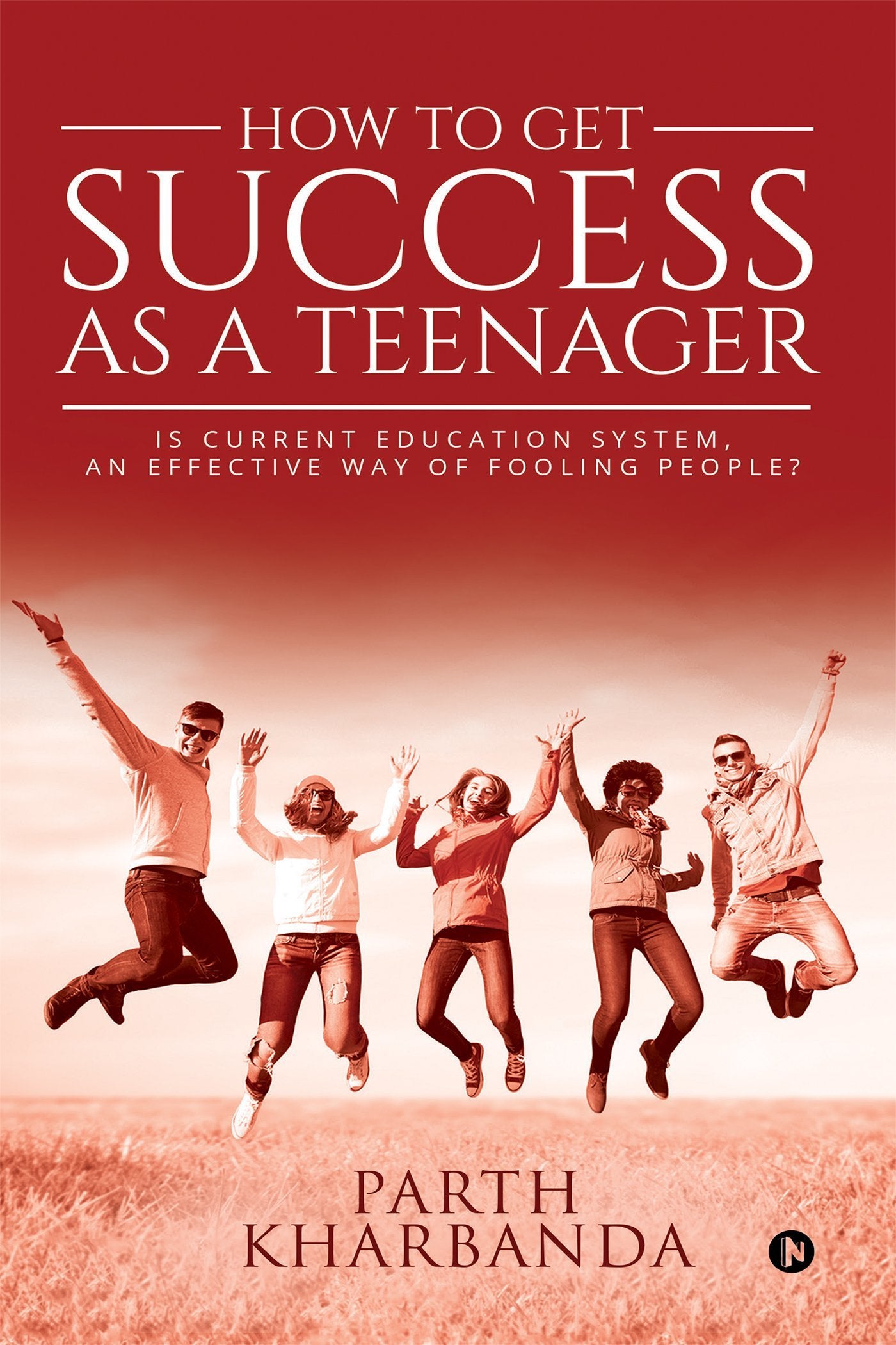 How To Get Success As A Teenager : Is Current Education System, An Effective Way Of Fooling People?