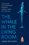 The Whale in the Living Room: A Wildlife Documentary Makers Unique View of the Sea