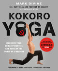 Kokoro Yoga: Maximize Your Human Potential and Develop the Spirit of a Warriorthe SEALfit Way: Maximize your human potential a