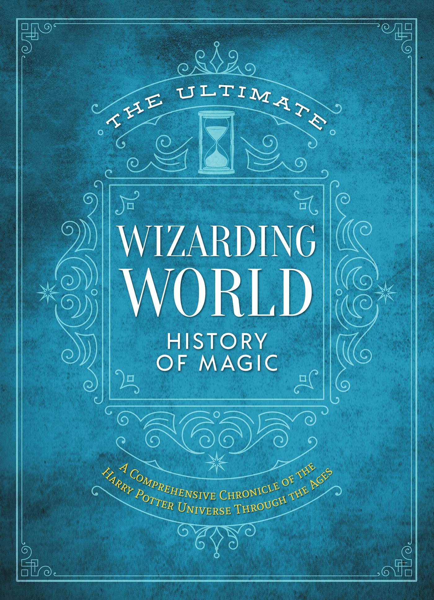 The Ultimate Wizarding World History of Magic: A comprehensive chronicle of the Harry Potter universe through the ages (The Unof