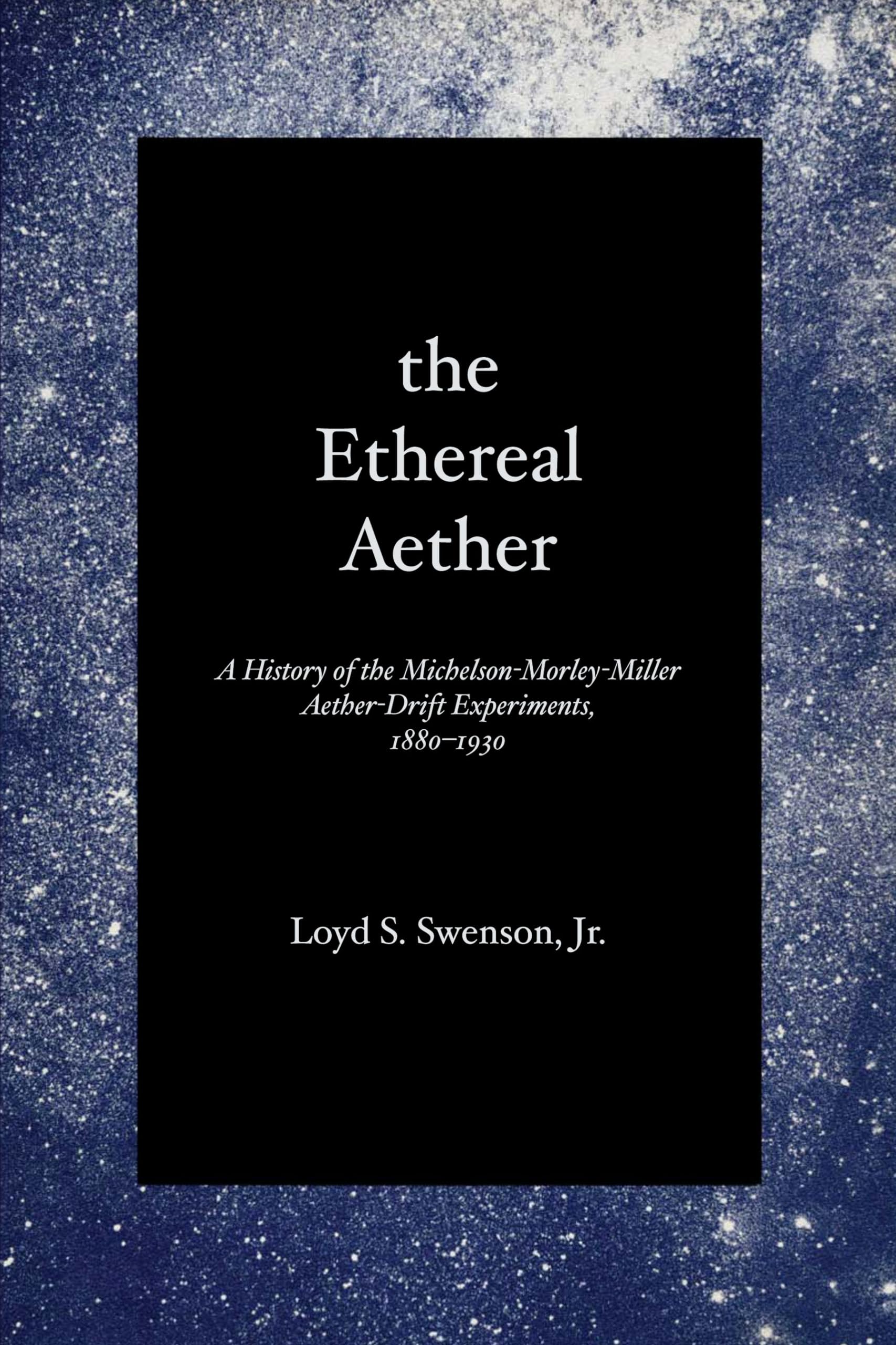 The Ethereal Aether: A History of the MichelsonMorleyMiller Aetherdrift Experiments, 18801930