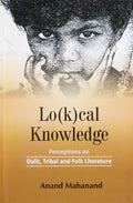 Lo(K)Cal Knowledge: Perceptions On Dalit, Tribal And Folk Literature