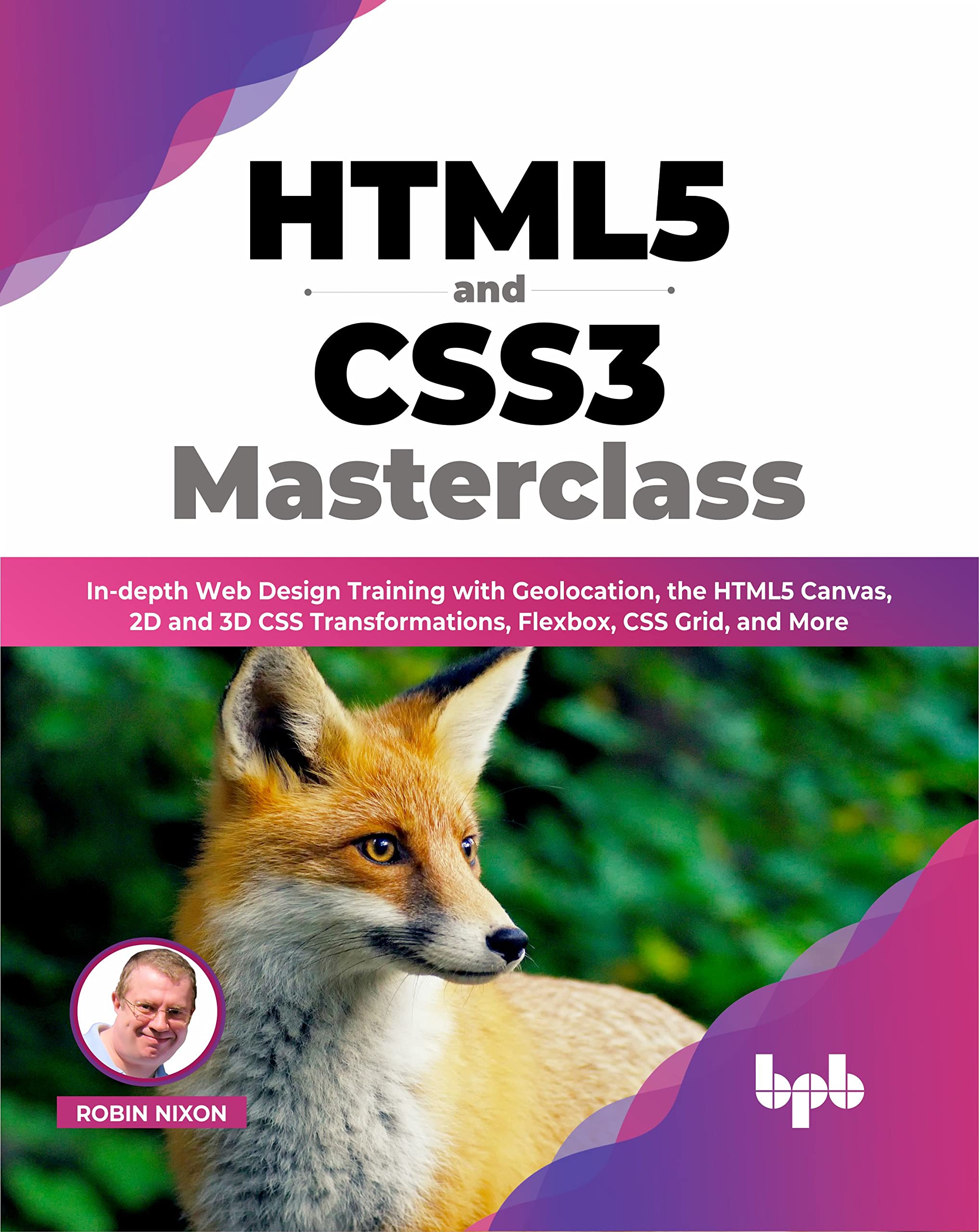 HTML5 and CSS3 Masterclass: Indepth Web Design Training with Geolocation, the HTML5 Canvas, 2D and 3D CSS Transformations, Flex
