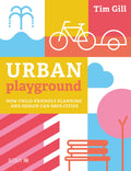 Urban Playground: How ChildFriendly Planning and Design Can Save Cities