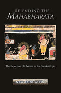 ReEnding The Mahabharata: The Rejection Of Dharma In The Sanskrit Epic