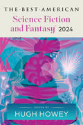 The Best American Science Fiction and Fantasy 2024: Hugh Howey Edits the Newest Entry in the Renowned and Popular Story Series, 