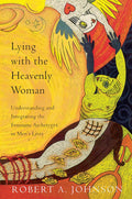 Lying with the Heavenly Woman: Understanding and Integrating the Feminine Archetypes in Mens Lives