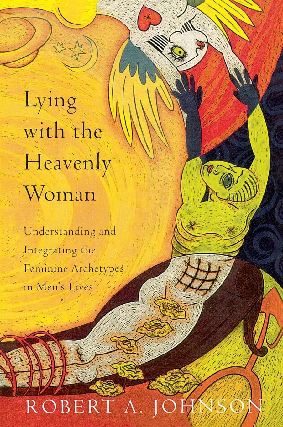 Lying with the Heavenly Woman: Understanding and Integrating the Feminine Archetypes in Mens Lives