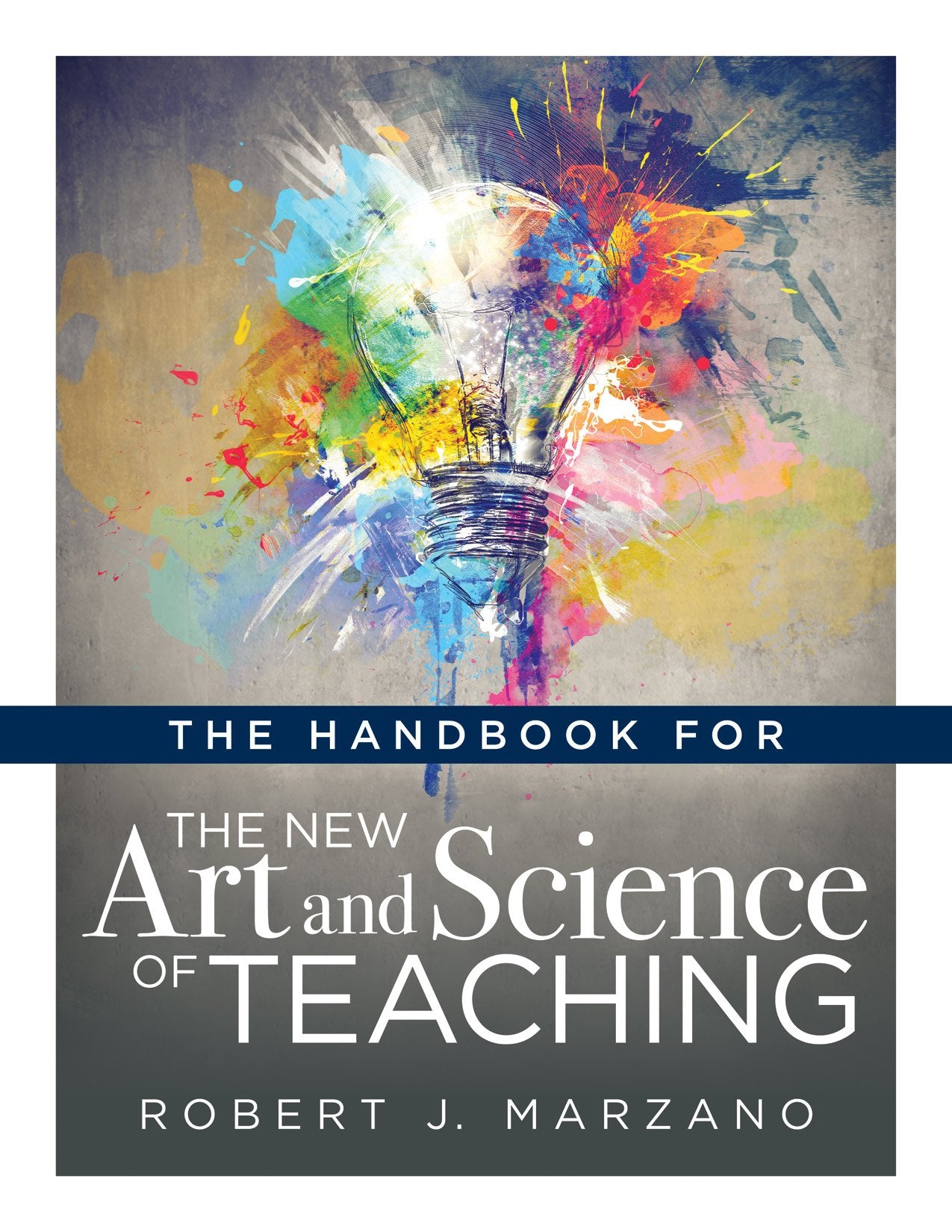 The Handbook for the New Art and Science of Teaching (Your Guide to the Marzano Framework for CompetencyBased Education and Tea