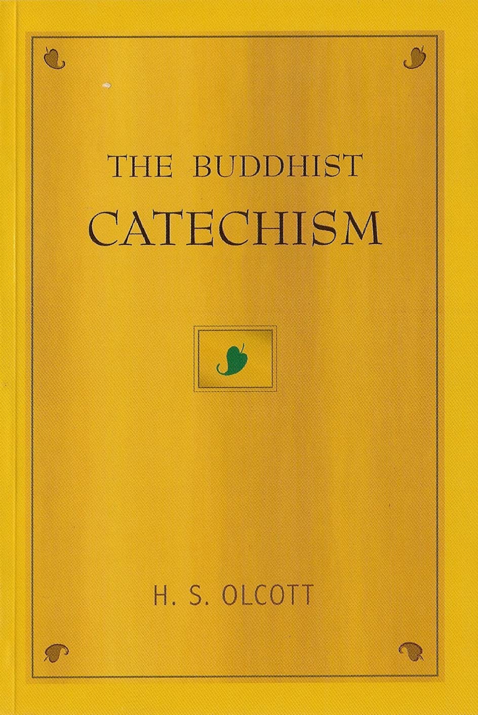 The Buddhist Catechism [Namo Tassa Bhagavato Arahato Samma Sambuddhassa]